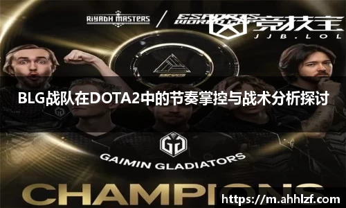 BLG战队在DOTA2中的节奏掌控与战术分析探讨